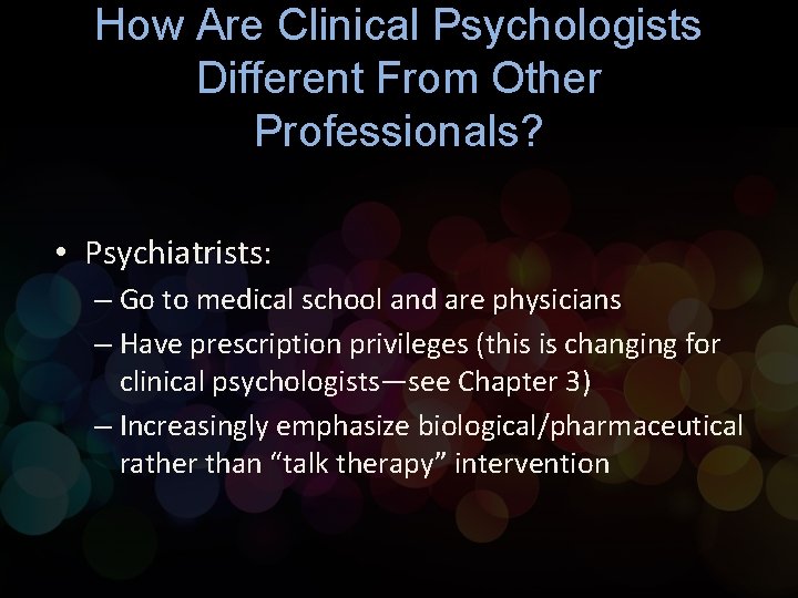 How Are Clinical Psychologists Different From Other Professionals? • Psychiatrists: – Go to medical