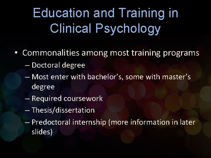 Education and Training in Clinical Psychology • Commonalities among most training programs – Doctoral