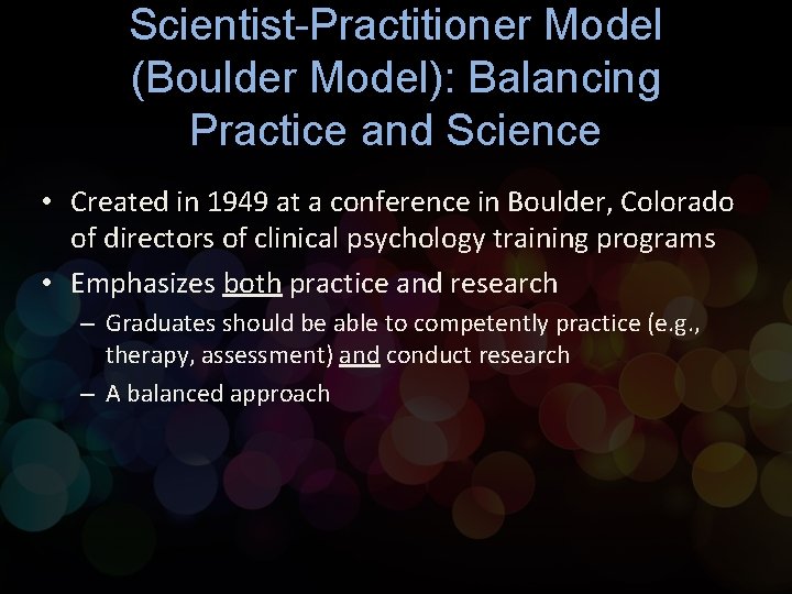 Scientist-Practitioner Model (Boulder Model): Balancing Practice and Science • Created in 1949 at a