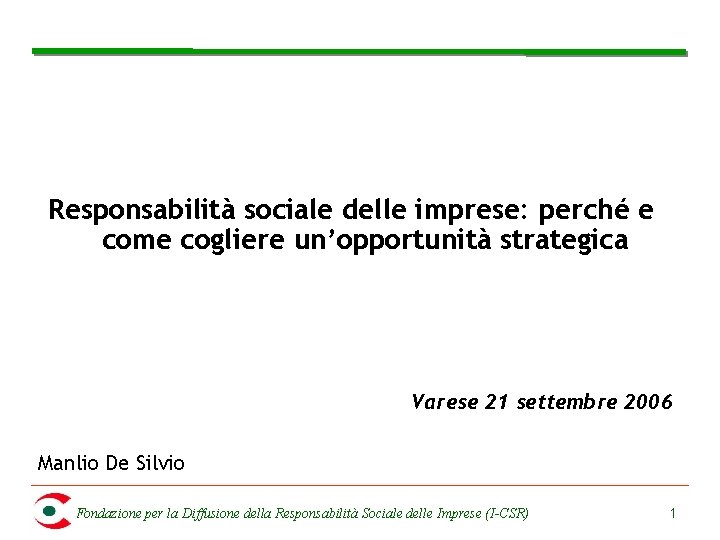 Responsabilità sociale delle imprese: perché e come cogliere un’opportunità strategica Varese 21 settembre 2006