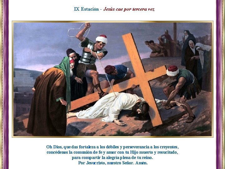 IX Estación - Jesús cae por tercera vez Oh Dios, que das fortaleza a