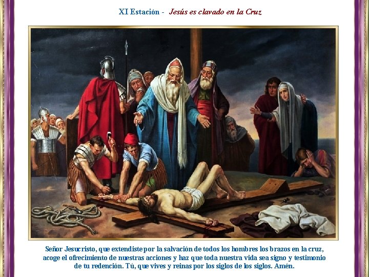 XI Estación - Jesús es clavado en la Cruz Señor Jesucristo, que extendiste por