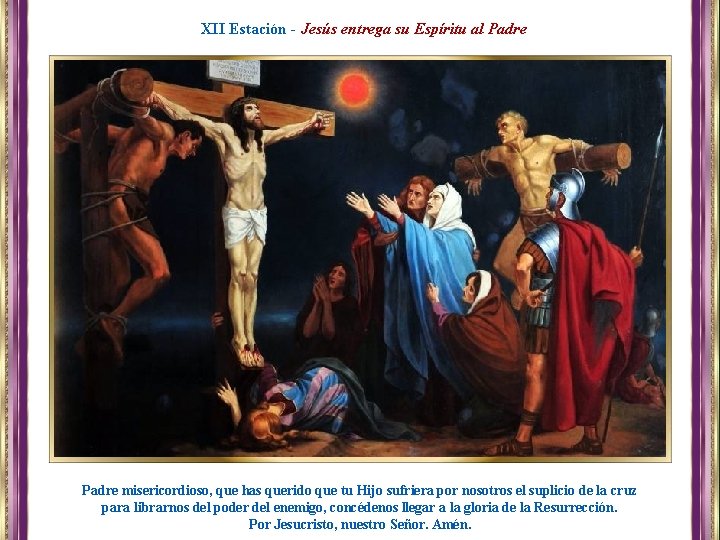 XII Estación - Jesús entrega su Espíritu al Padre misericordioso, que has querido que