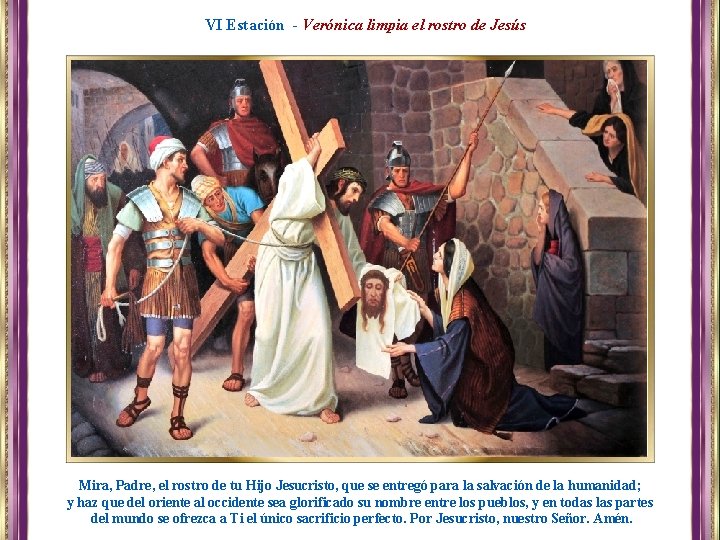 VI Estación - Verónica limpia el rostro de Jesús Mira, Padre, el rostro de