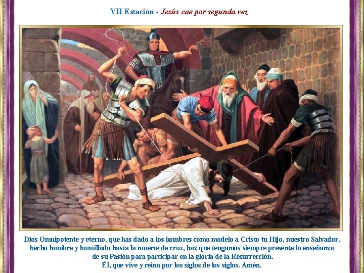 VII Estación - Jesús cae por segunda vez Dios Omnipotente y eterno, que has