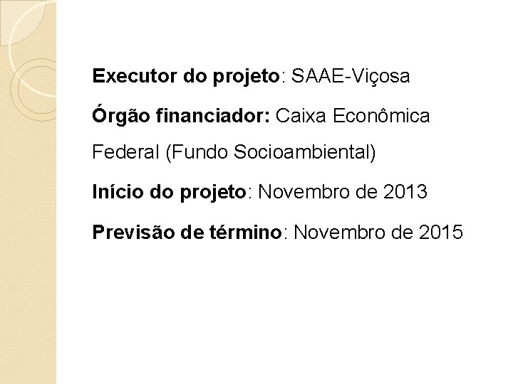 Executor do projeto: SAAE-Viçosa Órgão financiador: Caixa Econômica Federal (Fundo Socioambiental) Início do projeto: