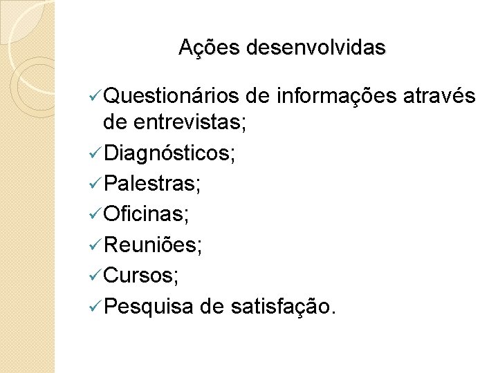 Ações desenvolvidas ü Questionários de informações através de entrevistas; ü Diagnósticos; ü Palestras; ü