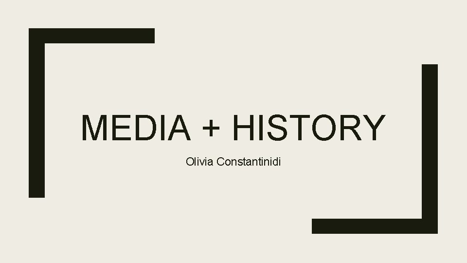MEDIA + HISTORY Olivia Constantinidi 