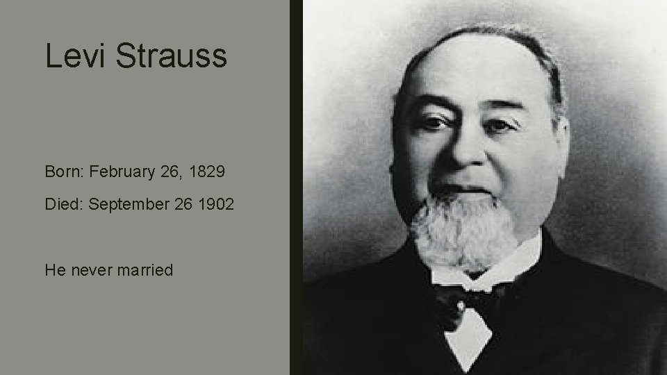 Levi Strauss Born: February 26, 1829 Died: September 26 1902 He never married 