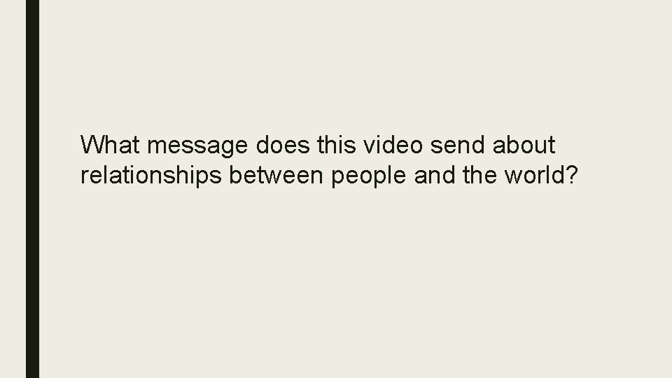 What message does this video send about relationships between people and the world? 
