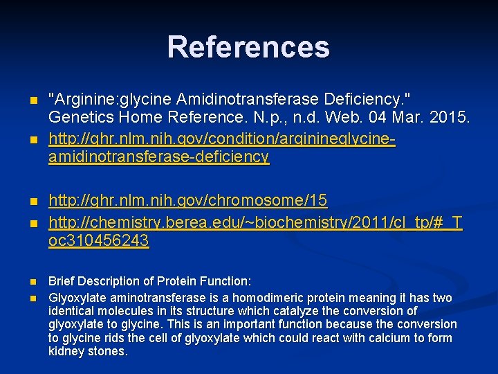 References n n n "Arginine: glycine Amidinotransferase Deficiency. " Genetics Home Reference. N. p.
