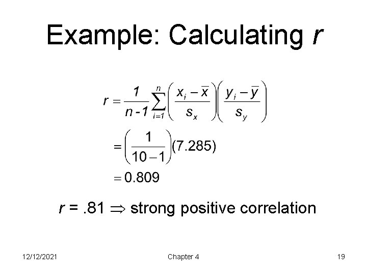 Example: Calculating r r =. 81 strong positive correlation 12/12/2021 Chapter 4 19 