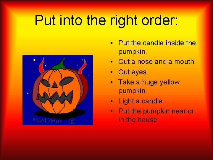 Put into the right order: • Put the candle inside the pumpkin. • Cut Put into the right order: • Put the candle inside the pumpkin. • Cut