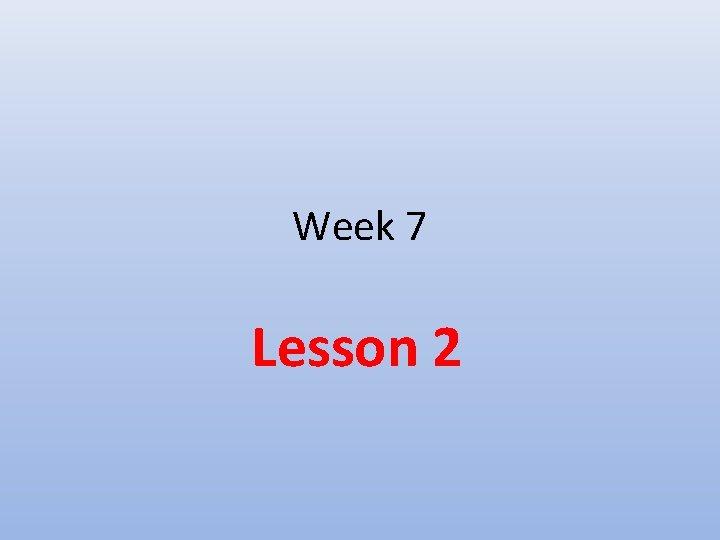 Week 7 Lesson 2 Week 7 Lesson 2