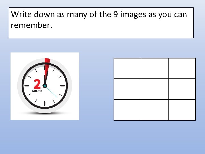 Write down as many of the 9 images as you can remember. Write down as many of the 9 images as you can remember.