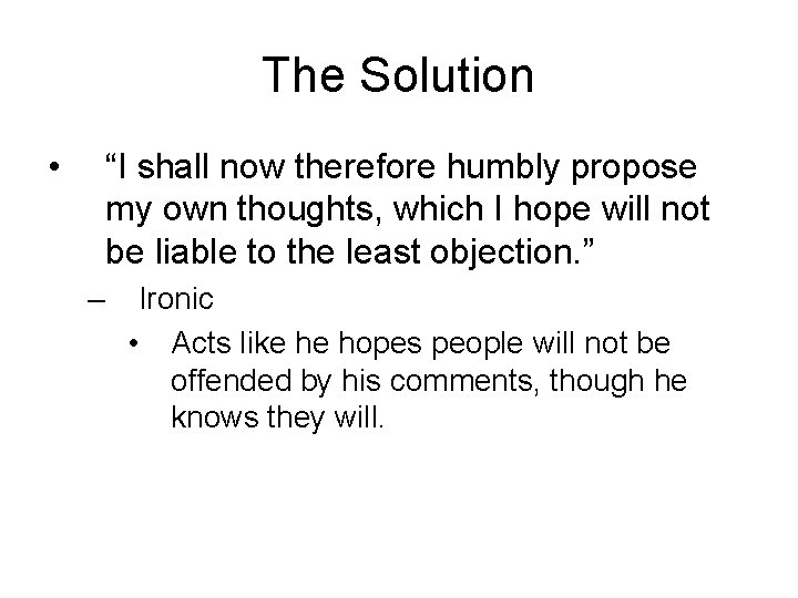 The Solution • “I shall now therefore humbly propose my own thoughts, which I