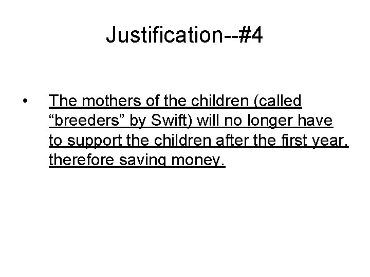 Justification--#4 • The mothers of the children (called “breeders” by Swift) will no longer