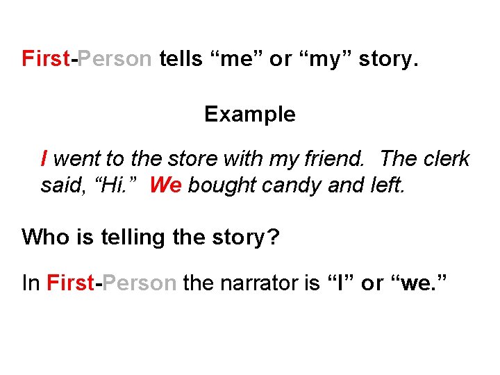 First-Person tells “me” or “my” story. Example I went to the store with my