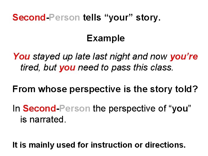 Second-Person tells “your” story. Example You stayed up late last night and now you’re