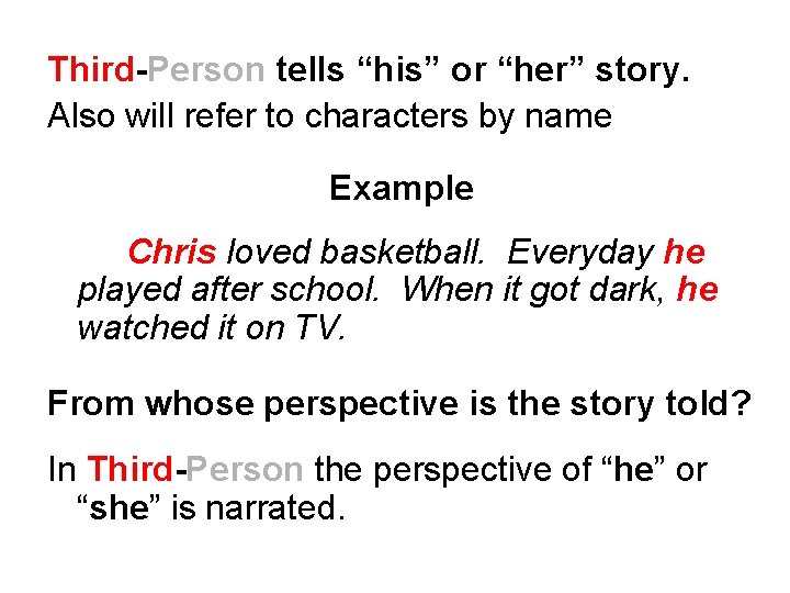 Third-Person tells “his” or “her” story. Also will refer to characters by name Example
