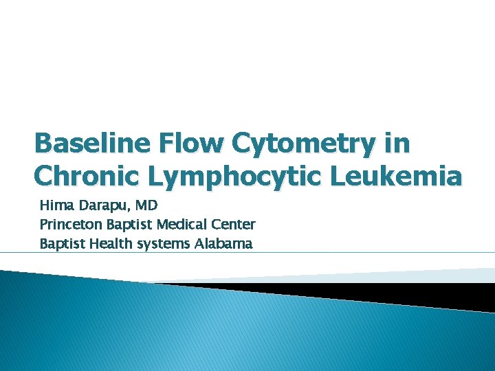 Baseline Flow Cytometry in Chronic Lymphocytic Leukemia Hima Darapu, MD Princeton Baptist Medical Center