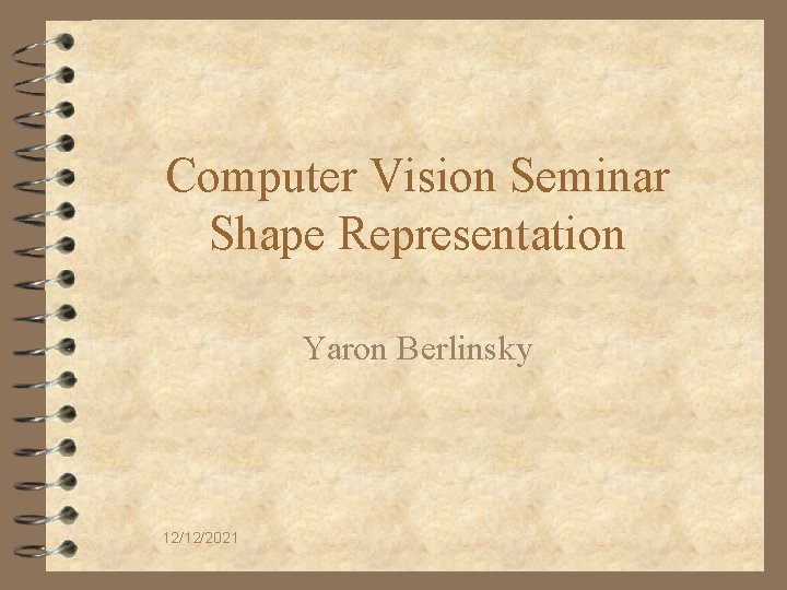 Computer Vision Seminar Shape Representation Yaron Berlinsky 12/12/2021 