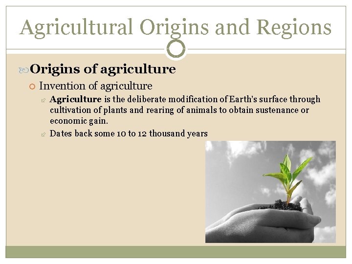 Agricultural Origins and Regions Origins of agriculture Invention of agriculture Agriculture is the deliberate