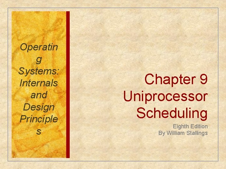 Operatin g Systems: Internals and Design Principle s Chapter 9 Uniprocessor Scheduling Eighth Edition