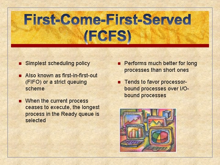 n Simplest scheduling policy n n Also known as first-in-first-out (FIFO) or a strict