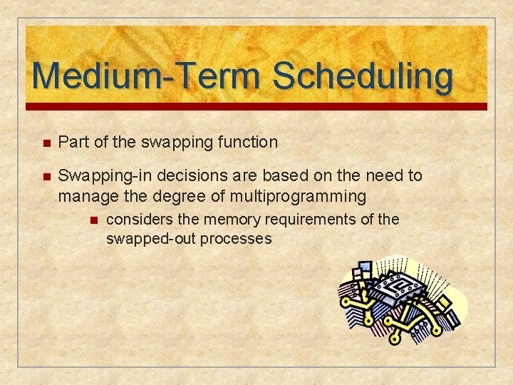 Medium-Term Scheduling n Part of the swapping function n Swapping-in decisions are based on