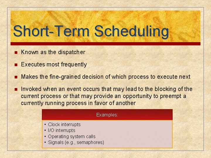 Short-Term Scheduling n Known as the dispatcher n Executes most frequently n Makes the