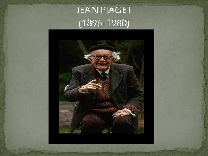 JEAN PIAGET (1896 -1980) 