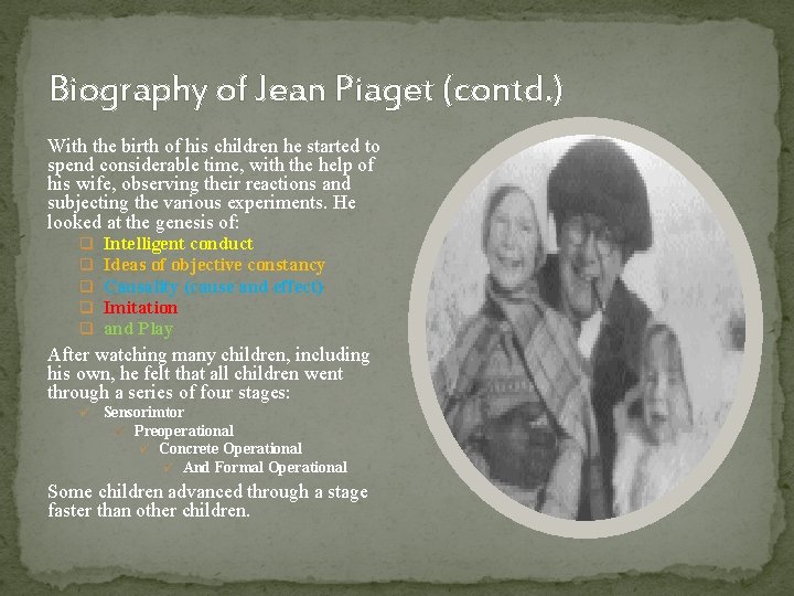 Biography of Jean Piaget (contd. ) With the birth of his children he started