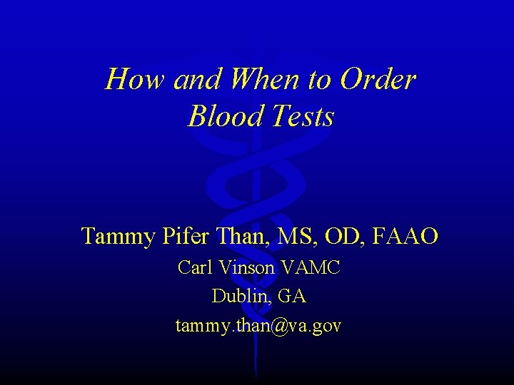 How and When to Order Blood Tests Tammy Pifer Than, MS, OD, FAAO Carl