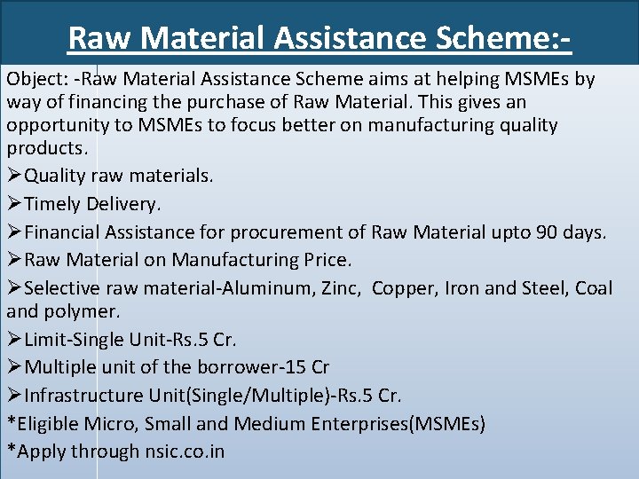 Raw Material Assistance Scheme: Object: -Raw Material Assistance Scheme aims at helping MSMEs by