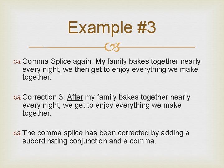 Example #3 Comma Splice again: My family bakes together nearly every night, we then