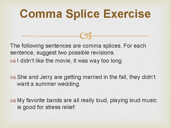 Comma Splice Exercise The following sentences are comma splices. For each sentence, suggest two