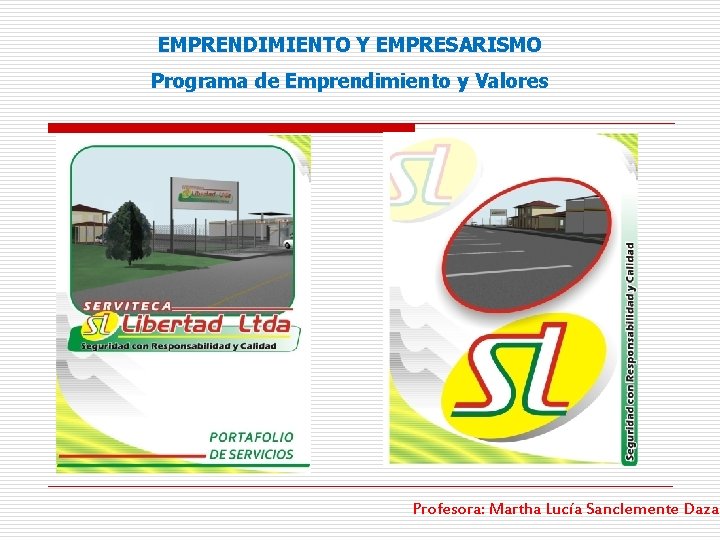 EMPRENDIMIENTO Y EMPRESARISMO Programa de Emprendimiento y Valores Profesora: Martha Lucía Sanclemente Daza 