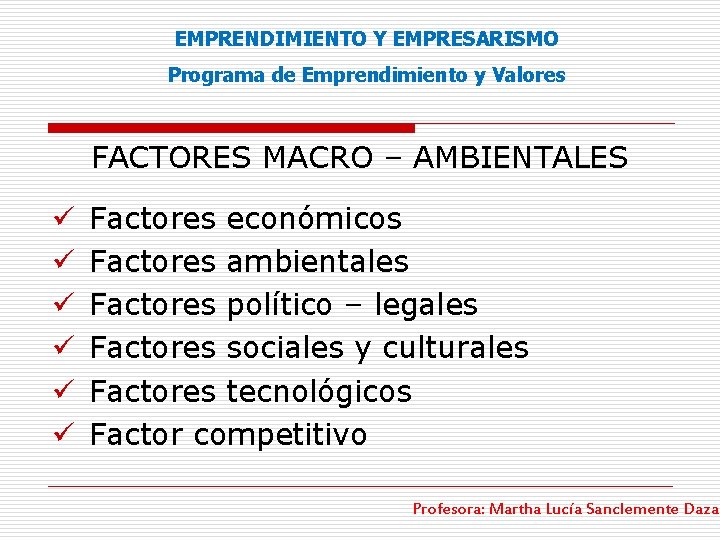 EMPRENDIMIENTO Y EMPRESARISMO Programa de Emprendimiento y Valores FACTORES MACRO – AMBIENTALES ü ü