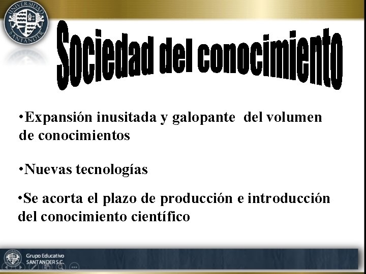  • Expansión inusitada y galopante del volumen de conocimientos • Nuevas tecnologías •