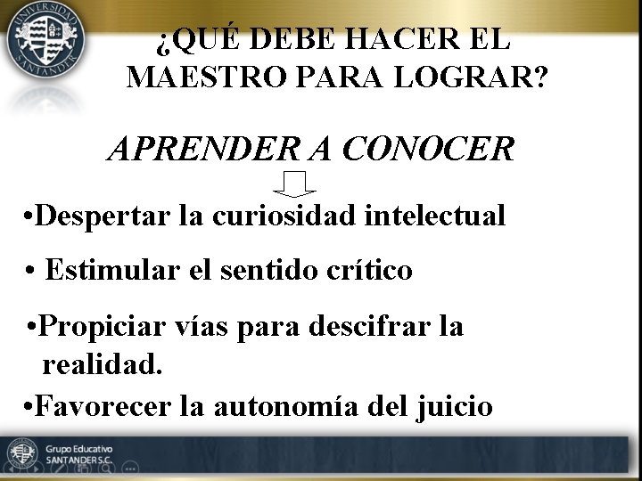 ¿QUÉ DEBE HACER EL MAESTRO PARA LOGRAR? APRENDER A CONOCER • Despertar la curiosidad