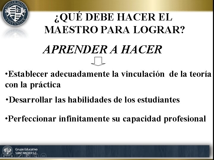 ¿QUÉ DEBE HACER EL MAESTRO PARA LOGRAR? APRENDER A HACER • Establecer adecuadamente la