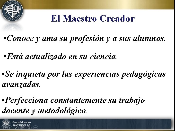 El Maestro Creador • Conoce y ama su profesión y a sus alumnos. •