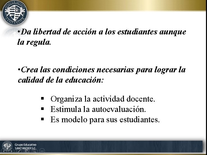  • Da libertad de acción a los estudiantes aunque la regula. • Crea