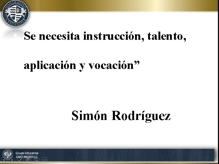 Se necesita instrucción, talento, aplicación y vocación” Simón Rodríguez 