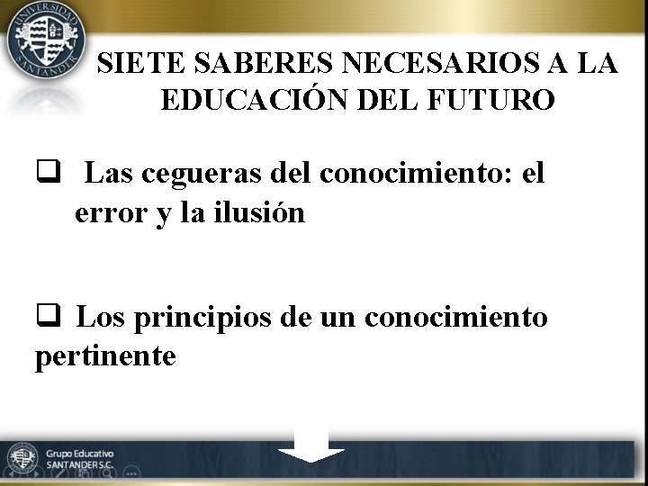 SIETE SABERES NECESARIOS A LA EDUCACIÓN DEL FUTURO q Las cegueras del conocimiento: el