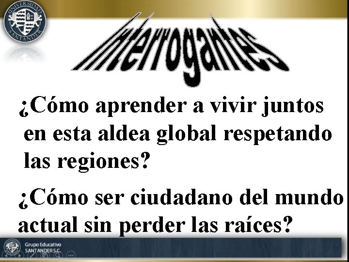 ¿Cómo aprender a vivir juntos en esta aldea global respetando las regiones? ¿Cómo ser