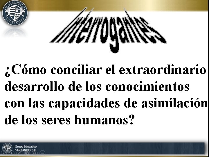 ¿Cómo conciliar el extraordinario desarrollo de los conocimientos con las capacidades de asimilación de