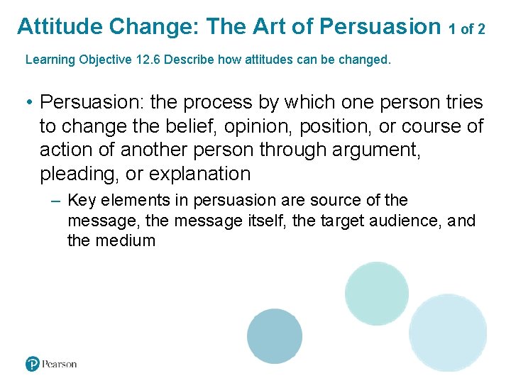 Attitude Change: The Art of Persuasion 1 of 2 Learning Objective 12. 6 Describe