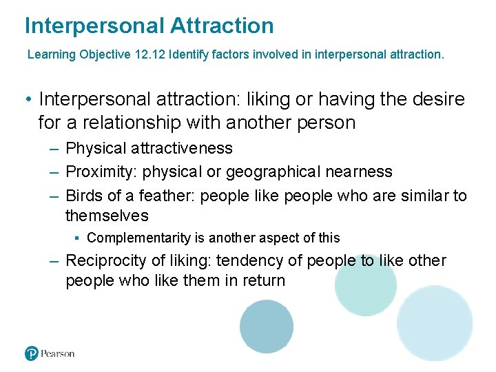 Interpersonal Attraction Learning Objective 12. 12 Identify factors involved in interpersonal attraction. • Interpersonal